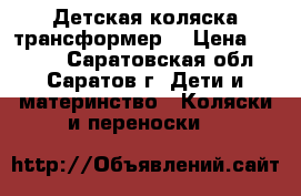 Детская коляска трансформер  › Цена ­ 5 000 - Саратовская обл., Саратов г. Дети и материнство » Коляски и переноски   